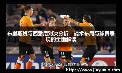 布里斯班与西悉尼对决分析：战术布局与球员表现的全面解读