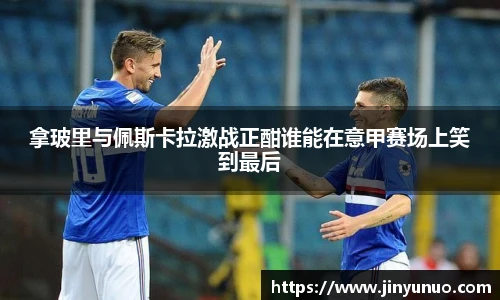 拿玻里与佩斯卡拉激战正酣谁能在意甲赛场上笑到最后