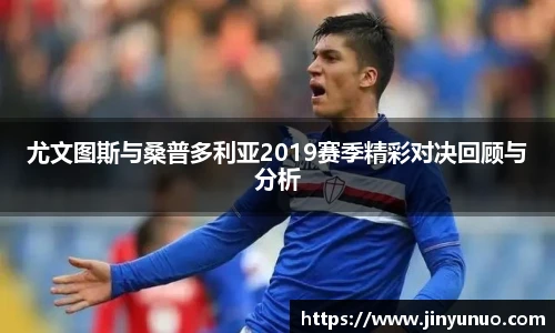 尤文图斯与桑普多利亚2019赛季精彩对决回顾与分析
