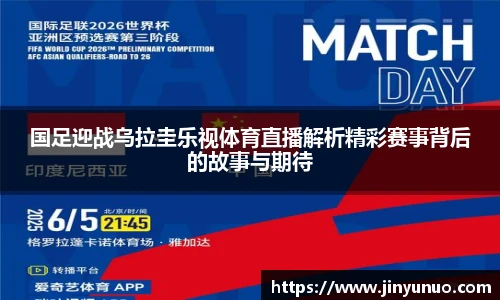 国足迎战乌拉圭乐视体育直播解析精彩赛事背后的故事与期待